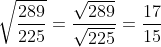 \sqrt{\frac{289}{225}}=\frac{\sqrt{289}}{\sqrt{225}}=\frac{17}{15}
